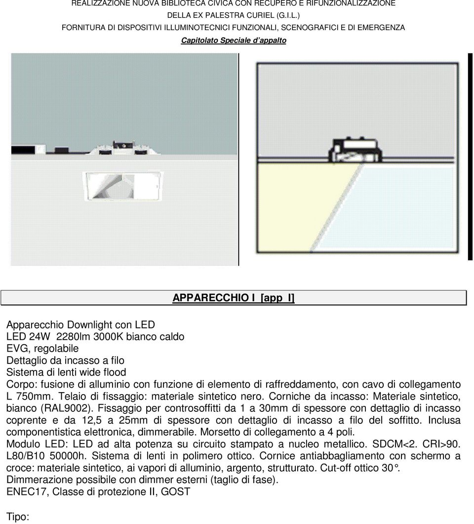 Fissaggio per controsoffitti da 1 a 30mm di spessore con dettaglio di incasso coprente e da 12,5 a 25mm di spessore con dettaglio di incasso a filo del soffitto.