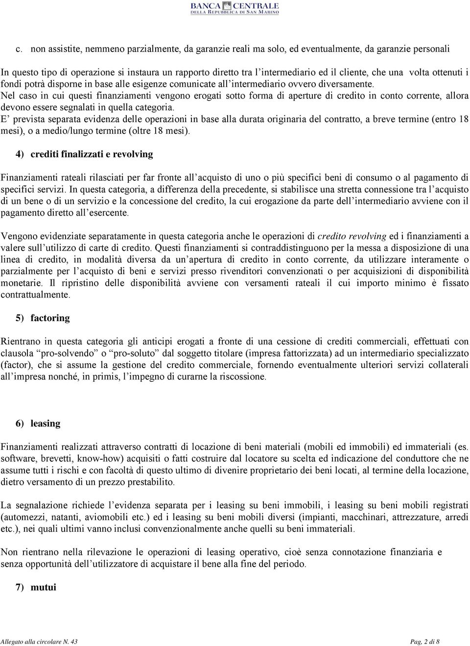 Nel caso in cui questi finanziamenti vengono erogati sotto forma di aperture di credito in conto corrente, allora devono essere segnalati in quella categoria.