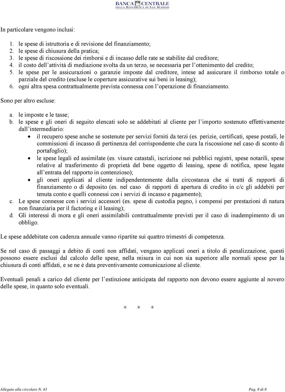 le spese per le assicurazioni o garanzie imposte dal creditore, intese ad assicurare il rimborso totale o parziale del credito (escluse le coperture assicurative sui beni in leasing); 6.