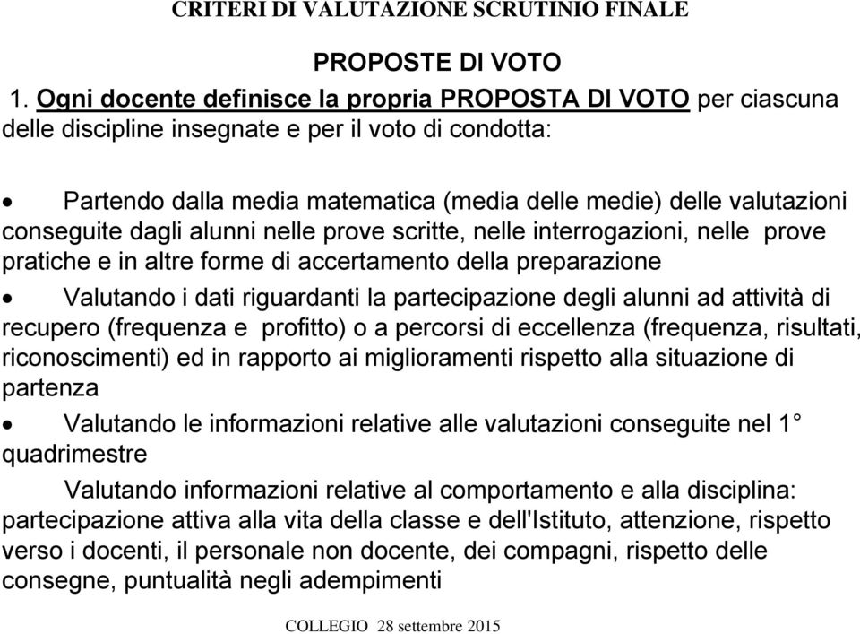 dagli alunni nelle prove scritte, nelle interrogazioni, nelle prove pratiche e in altre forme di accertamento della preparazione Valutando i dati riguardanti la partecipazione degli alunni ad