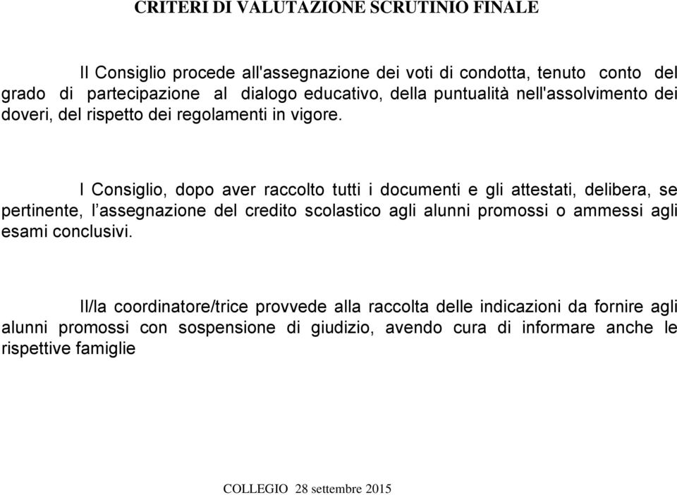 l Consiglio, dopo aver raccolto tutti i documenti e gli attestati, delibera, se pertinente, l assegnazione del credito scolastico agli alunni promossi o