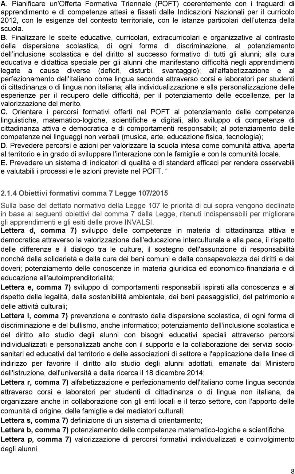 Finalizzare le scelte educative, curricolari, extracurricolari e organizzative al contrasto della dispersione scolastica, di ogni forma di discriminazione, al potenziamento dell inclusione scolastica