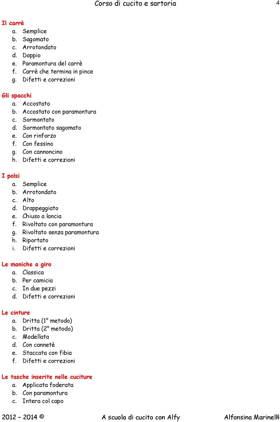 Rivoltato senza paramontura h. Riportato i. Difetti e correzioni Le maniche a giro a. Classica b. Per camicia c. In due pezzi d. Difetti e correzioni Le cinture a. Dritta (1à metodo) b.