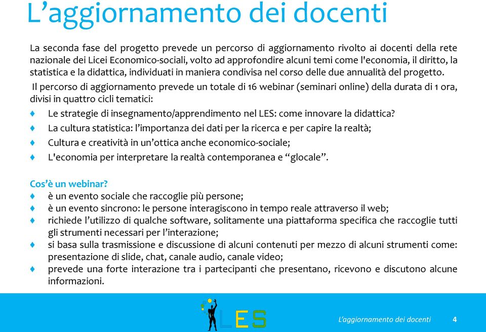 Il percorso di aggiornamento prevede un totale di 16 webinar (seminari online) della durata di 1 ora, divisi in quattro cicli tematici: Le strategie di insegnamento/apprendimento nel LES: come