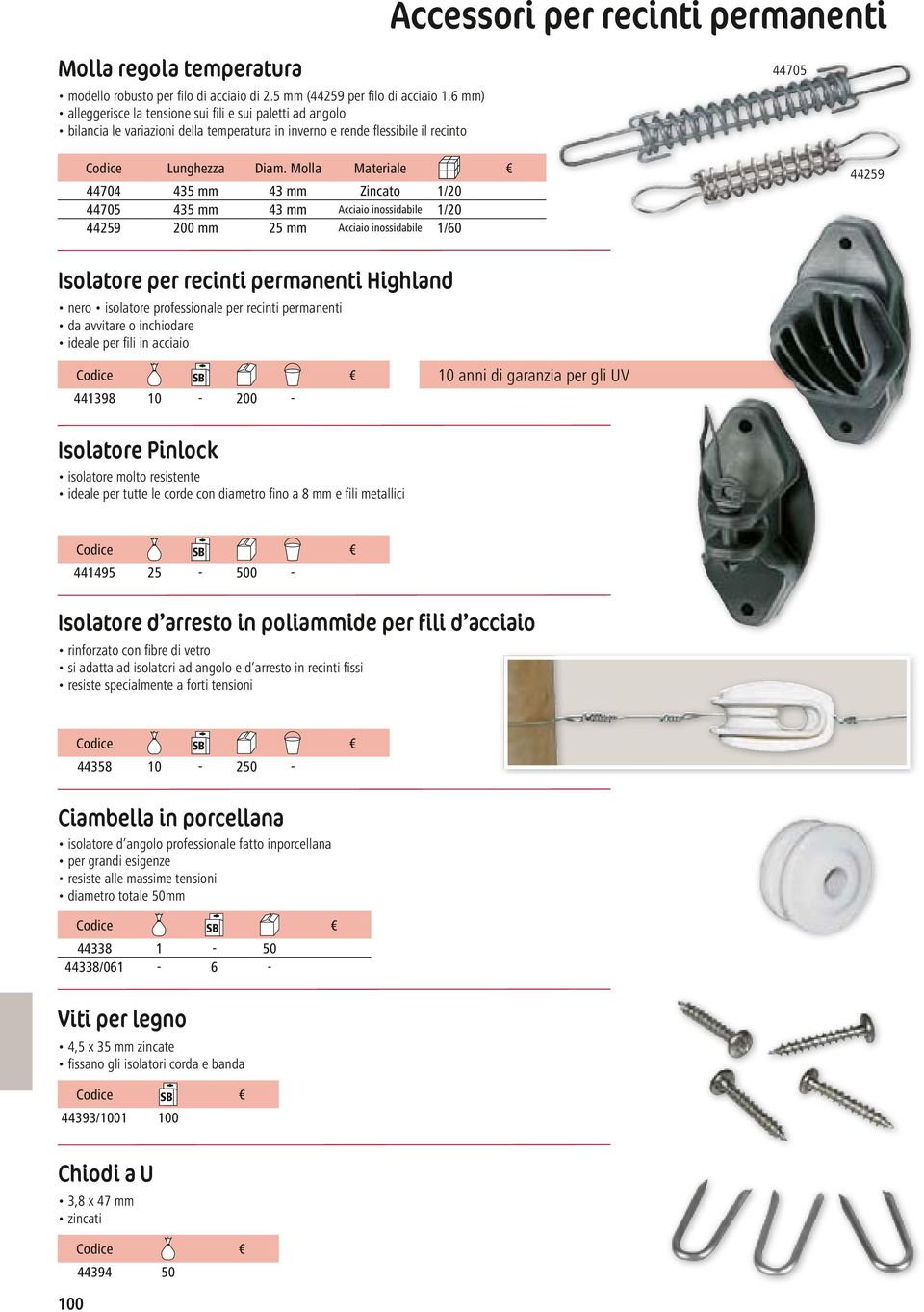 Molla Materiale 44704 435 mm 43 mm Zincato 1/20 44705 435 mm 43 mm Acciaio inossidabile 1/20 44259 200 mm 25 mm Acciaio inossidabile 1/60 44259 Isolatore per recinti permanenti Highland nero