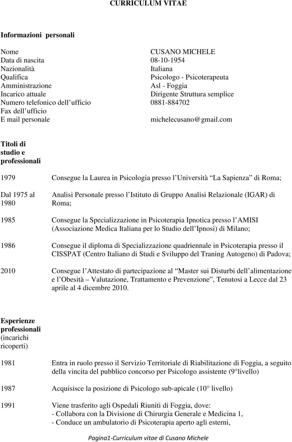 com Titoli di studio e professionali 1979 Consegue la Laurea in Psicologia presso l Università La Sapienza di Roma; Dal 1975 al 1980 Analisi Personale presso l Istituto di Gruppo Analisi Relazionale