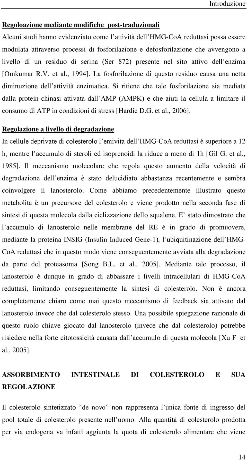 La fosforilazione di questo residuo causa una netta diminuzione dell attività enzimatica.