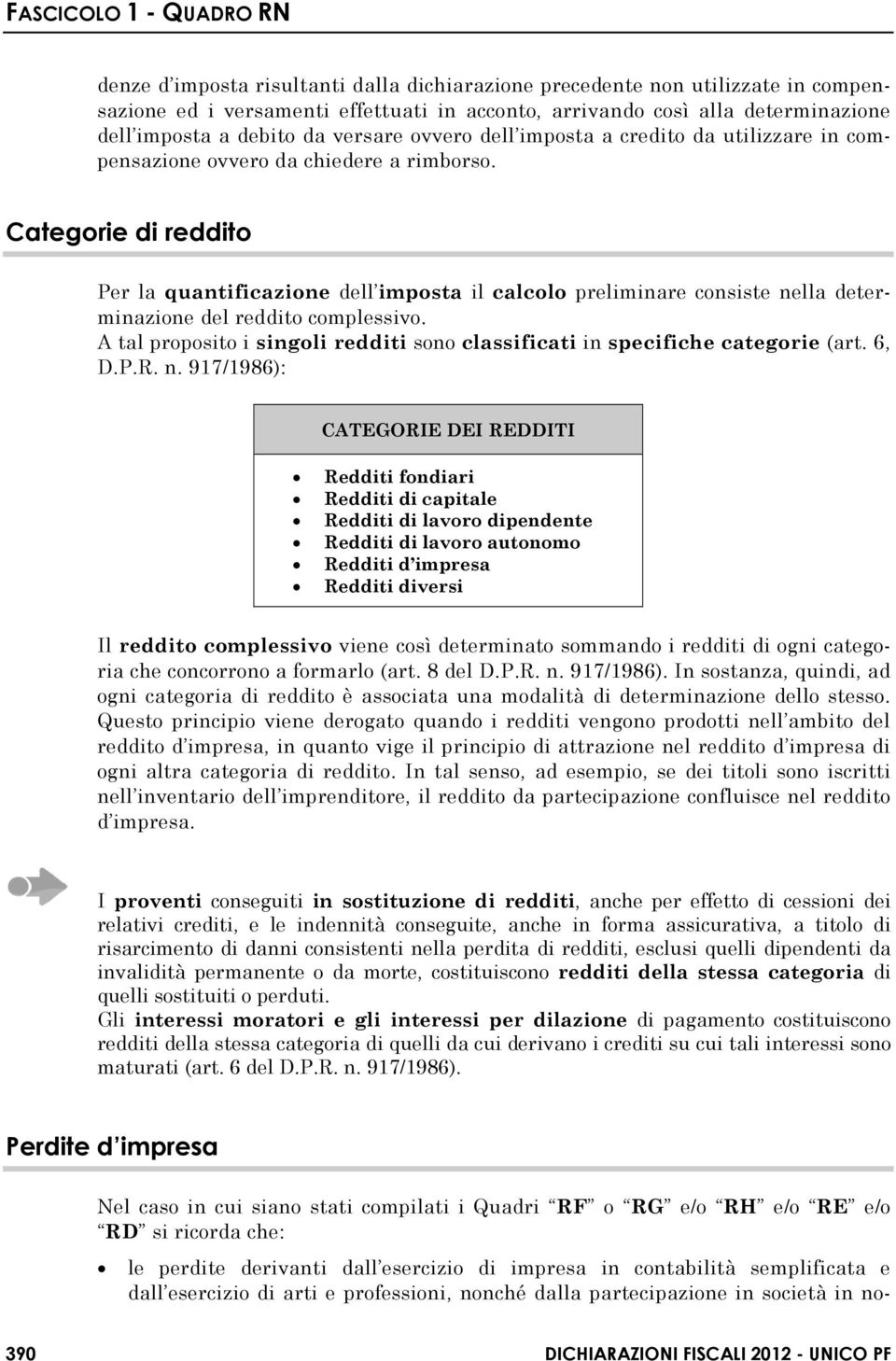 Categorie di reddito Per la quantificazione dell imposta il calcolo preliminare consiste nella determinazione del reddito complessivo.