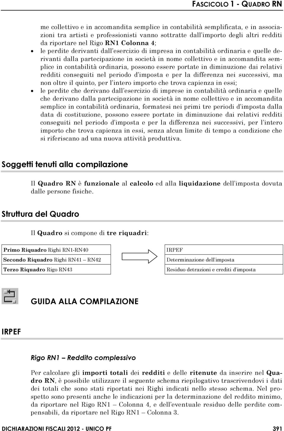 possono essere portate in diminuzione dai relativi redditi conseguiti nel periodo d imposta e per la differenza nei successivi, ma non oltre il quinto, per l intero importo che trova capienza in