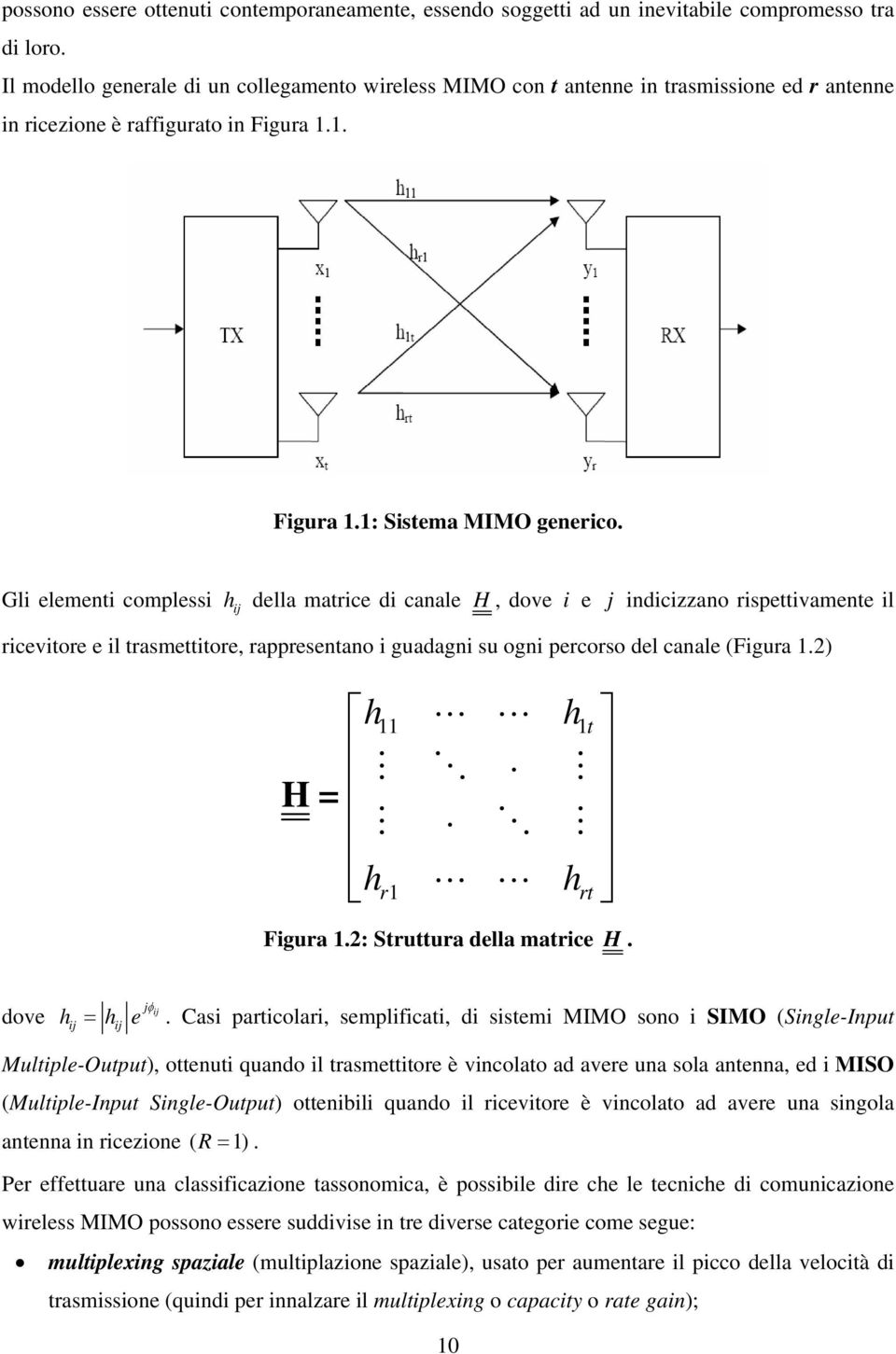 Gli elementi complessi h ij della matrice di canale H, dove i e j indicizzano rispettivamente il ricevitore e il trasmettitore, rappresentano i guadagni su ogni percorso del canale (Figura 1.