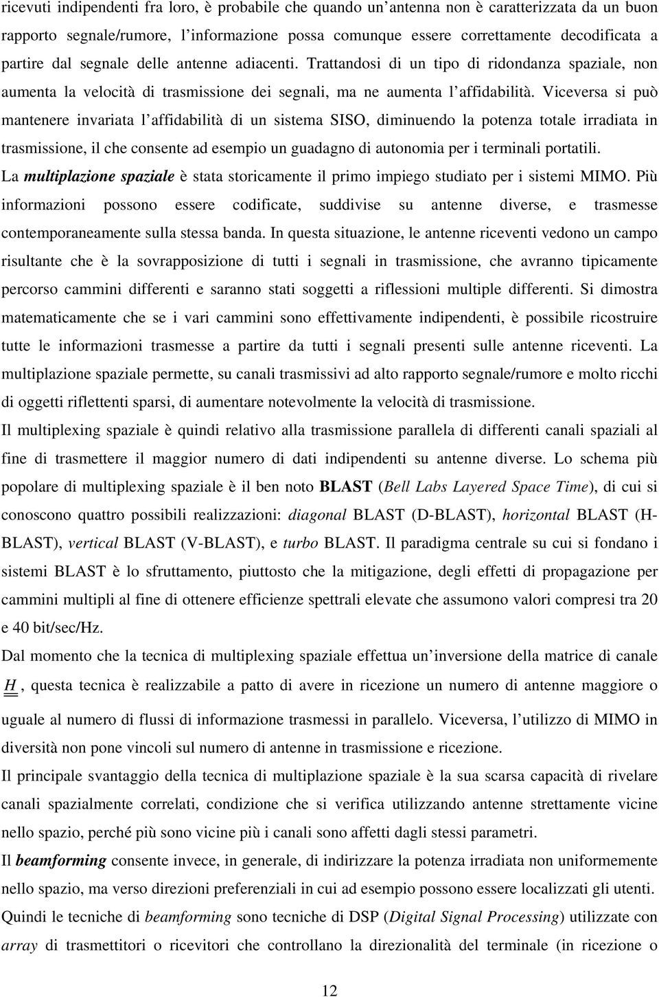 Viceversa si può mantenere invariata l affidabilità di un sistema SISO, diminuendo la potenza totale irradiata in trasmissione, il che consente ad esempio un guadagno di autonomia per i terminali