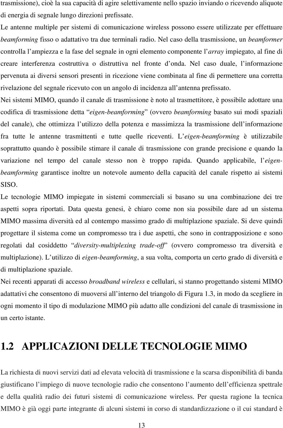 Nel caso della trasmissione, un beamformer controlla l ampiezza e la fase del segnale in ogni elemento componente l array impiegato, al fine di creare interferenza costruttiva o distruttiva nel