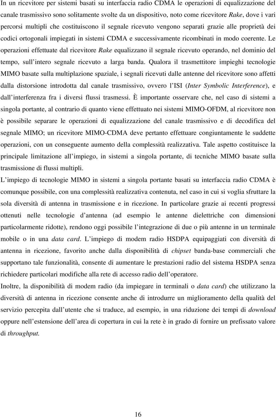 Le operazioni effettuate dal ricevitore Rake equalizzano il segnale ricevuto operando, nel dominio del tempo, sull intero segnale ricevuto a larga banda.