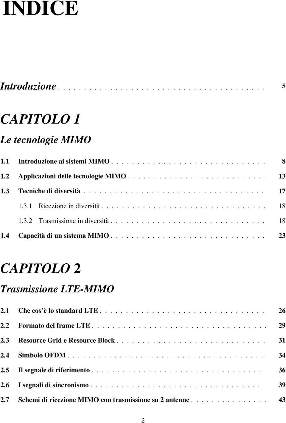 ............................. 23 CAPITOLO 2 Trasmissione LTE-MIMO 2.1 Che cos è lo standard LTE................................ 26 2.2 Formato del frame LTE.................................. 29 2.