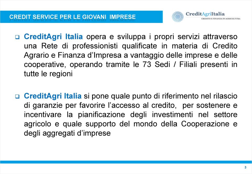 CreditAgri Italia si pone quale punto di riferimento nel rilascio di garanzie per favorire l accesso al credito, per sostenere e