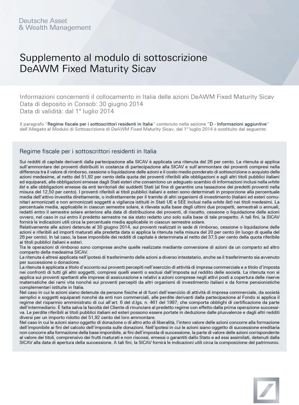 Allegato al Modulo di Sottoscrizione di DeAWM Fixed Maturity Sicav, dal 1 luglio 2014 è sostituito dal seguente: Regime fiscale per i sottoscrittori residenti in Italia Sui redditi di capitale