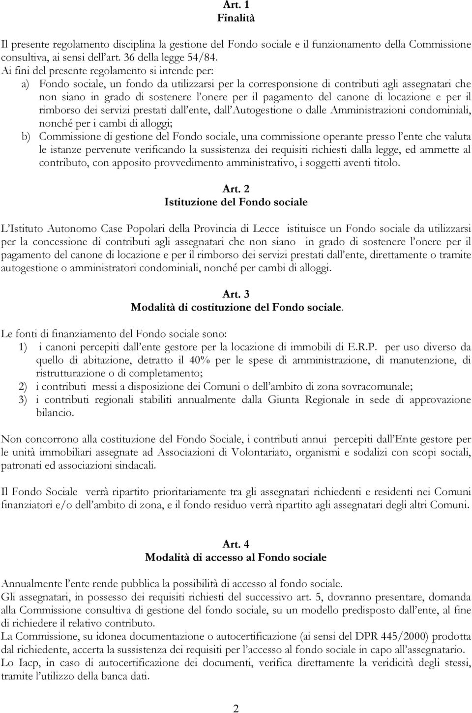 pagamento del canone di locazione e per il rimborso dei servizi prestati dall ente, dall Autogestione o dalle Amministrazioni condominiali, nonché per i cambi di alloggi; b) Commissione di gestione