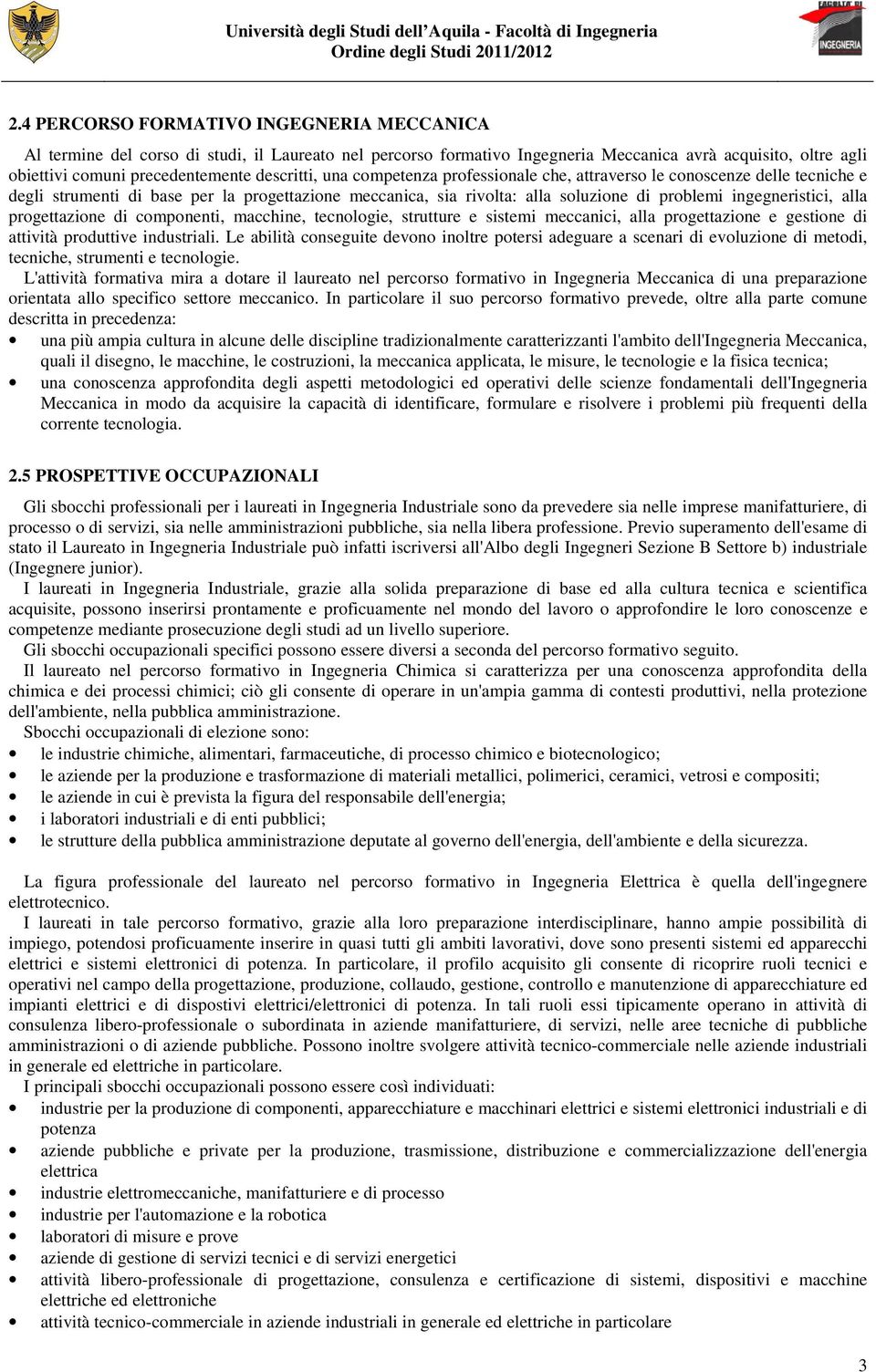 alla progettazione di componenti, macchine, tecnologie, strutture e sistemi meccanici, alla progettazione e gestione di attività produttive industriali.