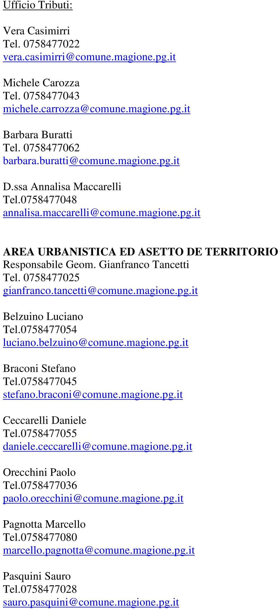 0758477025 gianfranco.tancetti@comune.magione.pg.it Belzuino Luciano Tel.0758477054 luciano.belzuino@comune.magione.pg.it Braconi Stefano Tel.0758477045 stefano.braconi@comune.magione.pg.it Ceccarelli Daniele Tel.