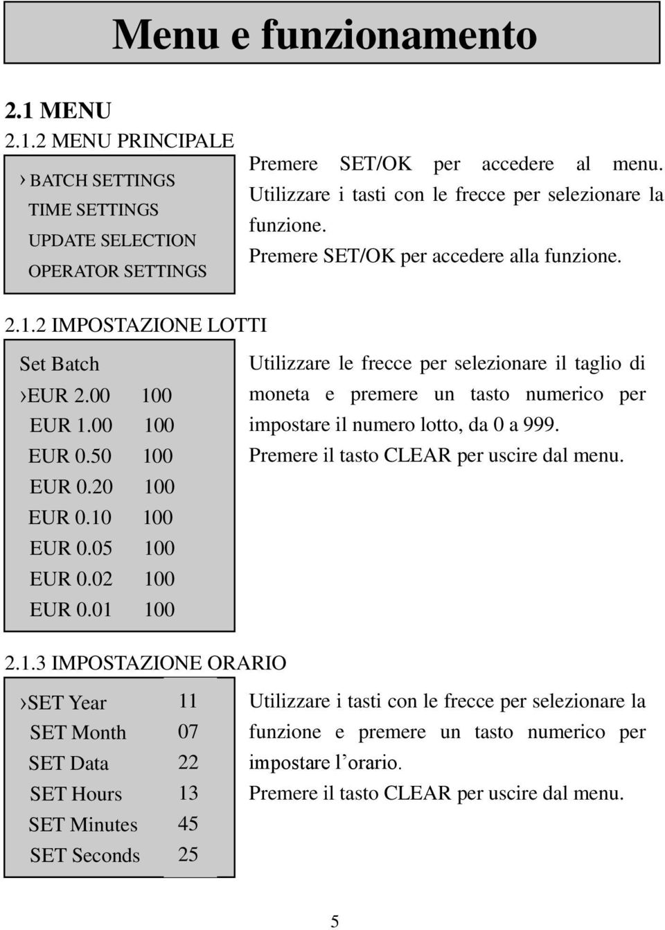 20 100 EUR 0.10 100 EUR 0.05 100 EUR 0.02 100 EUR 0.01 100 Utilizzare le frecce per selezionare il taglio di moneta e premere un tasto numerico per impostare il numero lotto, da 0 a 999.