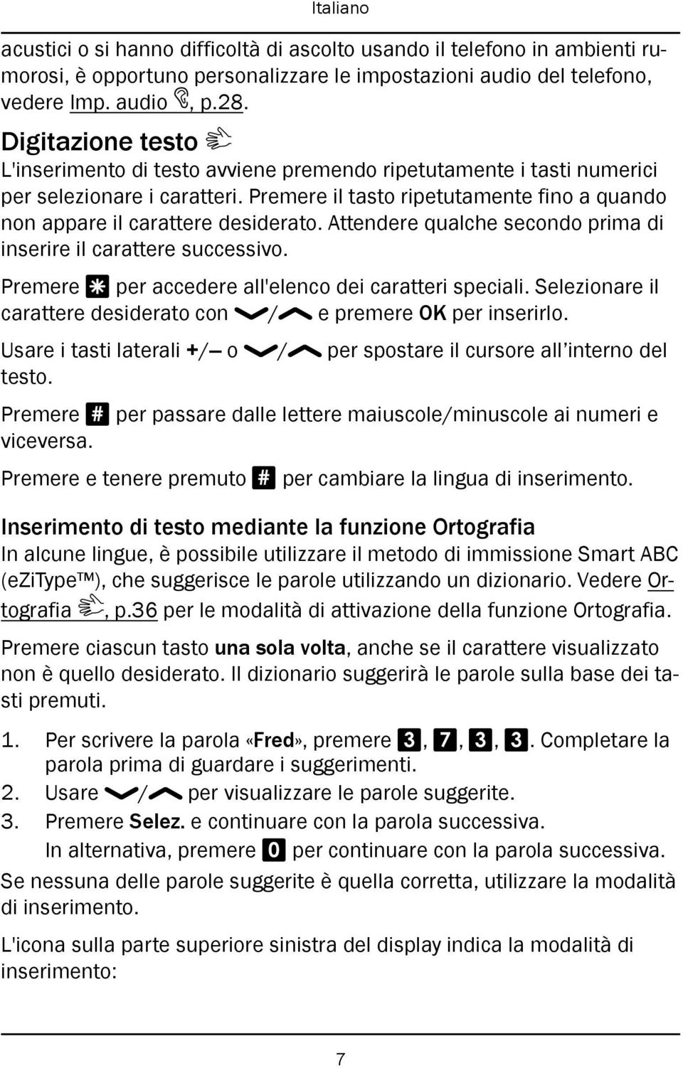 Attendere qualche secondo prima di inserire il carattere successivo. Premere * per accedere all'elenco dei caratteri speciali. Selezionare il carattere desiderato con / e premere OK per inserirlo.