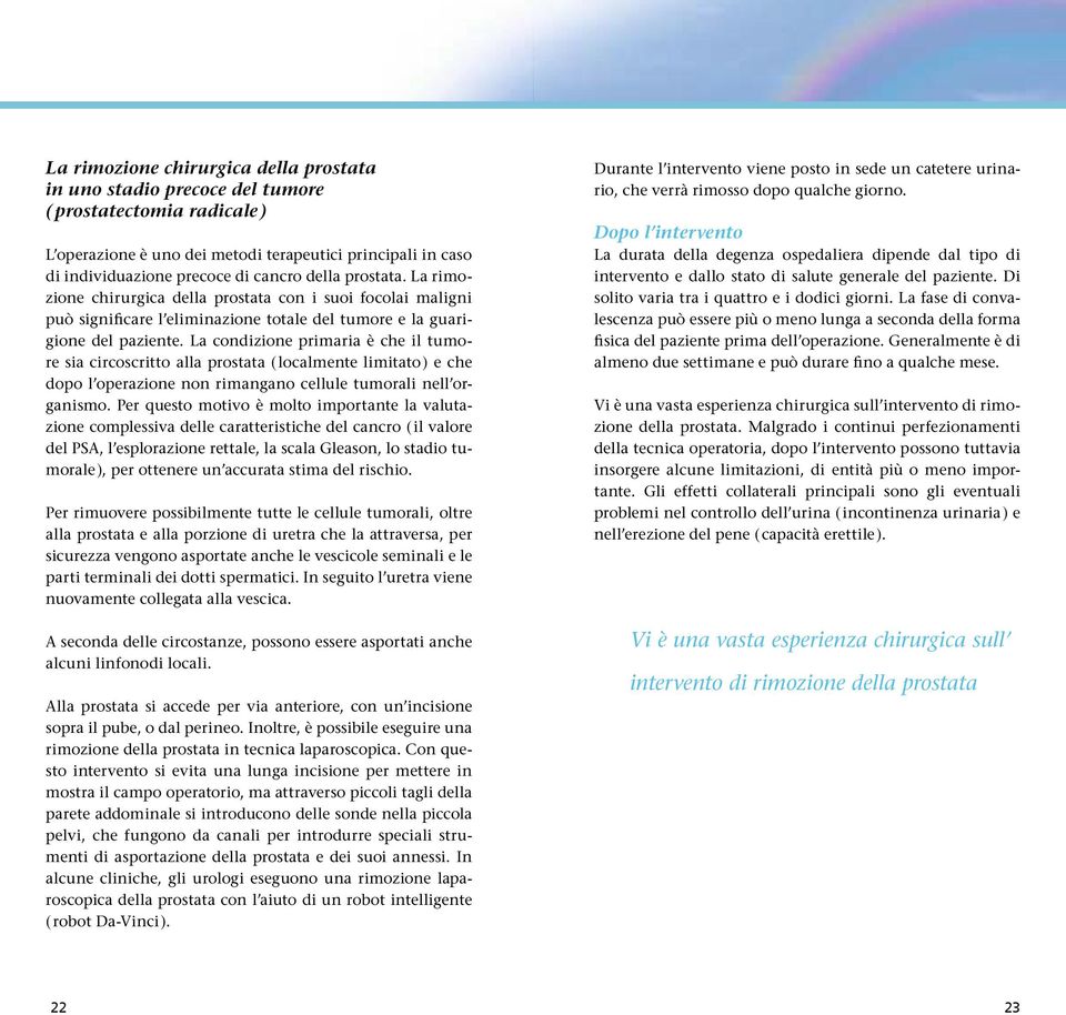 La condizione primaria è che il tumore sia circoscritto alla prostata ( localmente limitato ) e che dopo l operazione non rimangano cellule tumorali nell organismo.