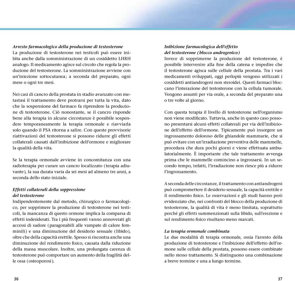 Nei casi di cancro della prostata in stadio avanzato con metastasi il trattamento deve protrarsi per tutta la vita, dato che la sospensione del farmaco fa riprendere la produzione di testosterone.