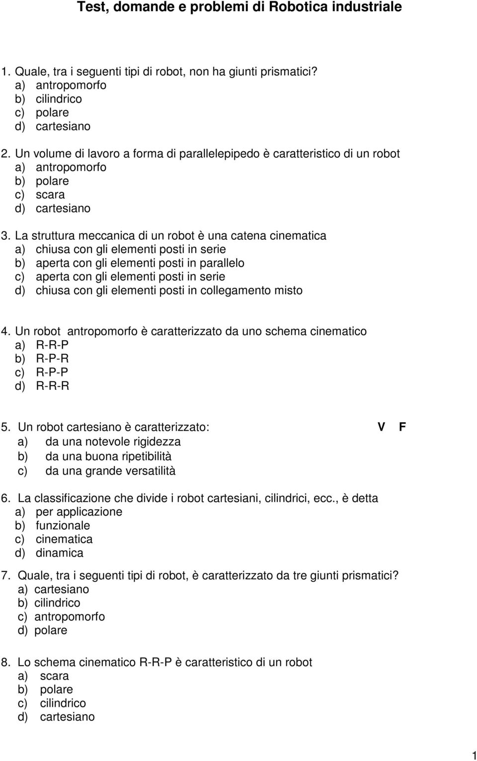 La struttura meccanica di un robot è una catena cinematica a) chiusa con gli elementi posti in serie b) aperta con gli elementi posti in parallelo c) aperta con gli elementi posti in serie d) chiusa