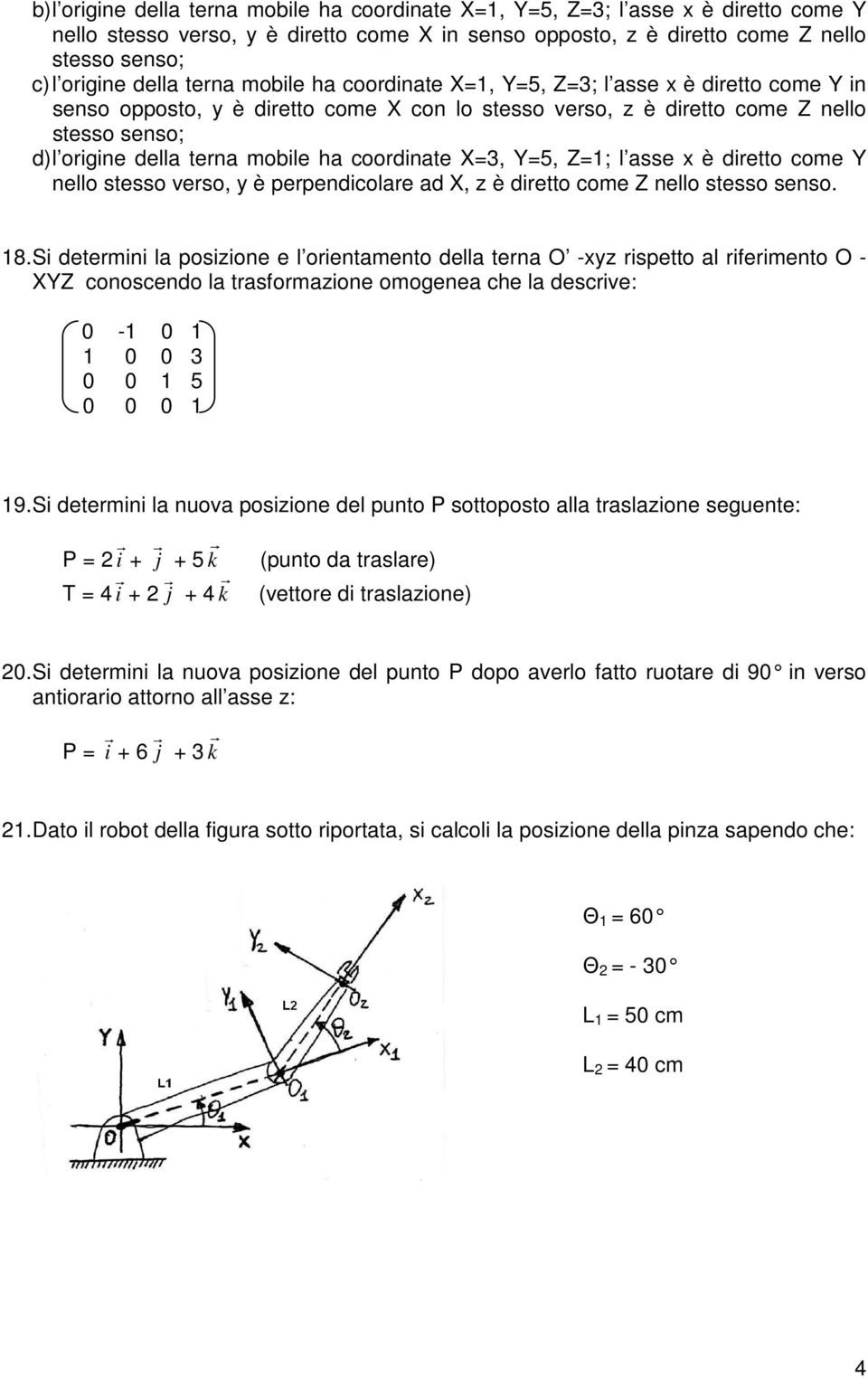 mobile ha coordinate X=3, Y=5, Z=1; l asse x è diretto come Y nello stesso verso, y è perpendicolare ad X, z è diretto come Z nello stesso senso. 18.