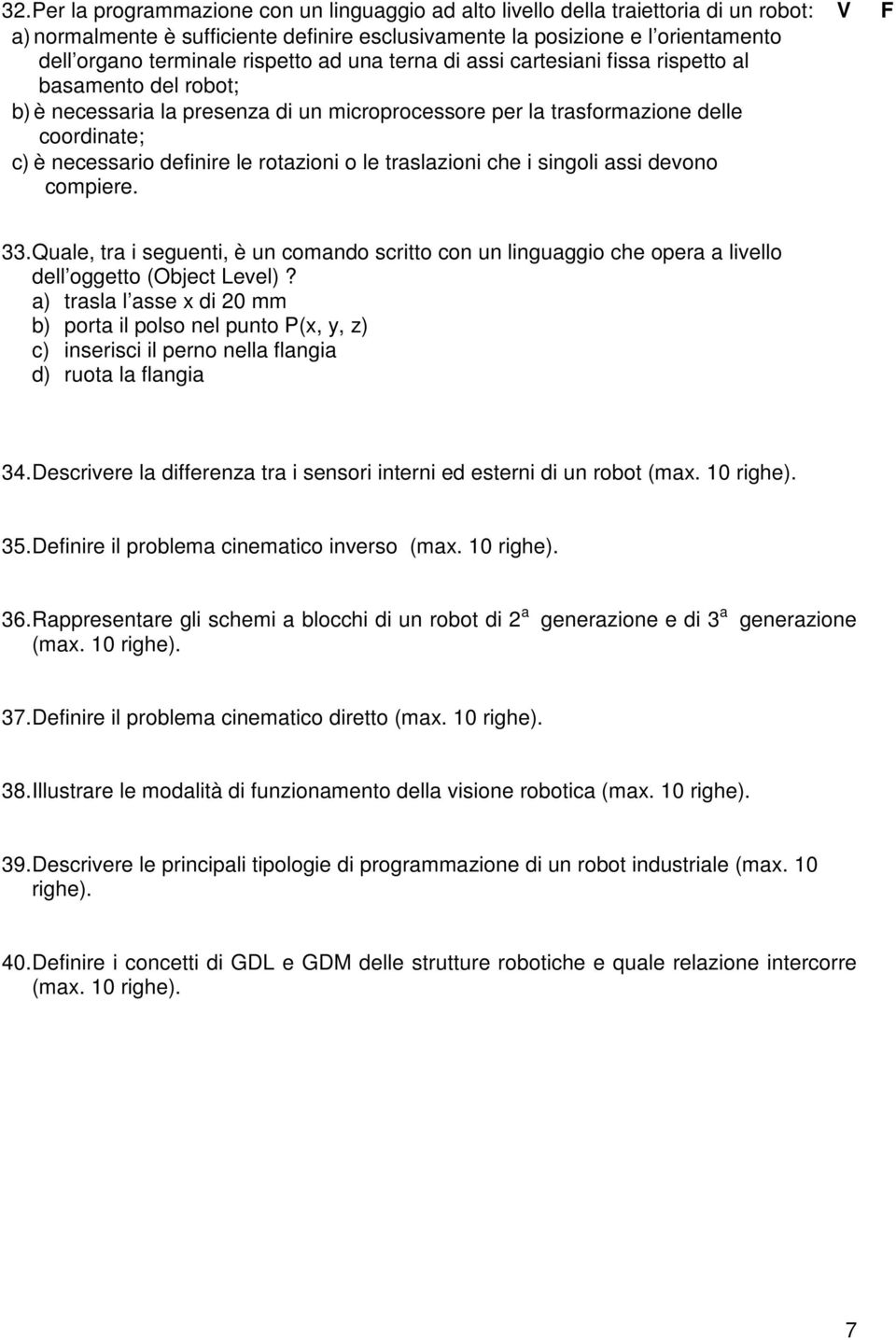 rotazioni o le traslazioni che i singoli assi devono compiere. 33. Quale, tra i seguenti, è un comando scritto con un linguaggio che opera a livello dell oggetto (Object Level)?