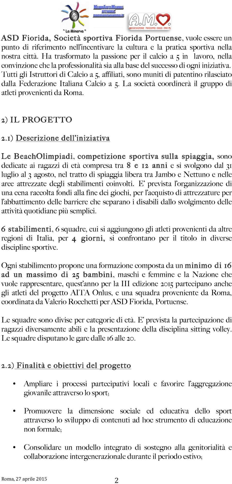 Tutti gli Istruttori di Calcio a 5, affiliati, sono muniti di patentino rilasciato dalla Federazione Italiana Calcio a 5. La società coordinerà il gruppo di atleti provenienti da Roma.