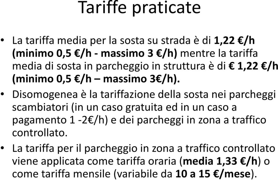 Disomogenea è la tariffazione della sosta nei parcheggi scambiatori (in un caso gratuita ed in un caso a pagamento 1-2 /h) e dei