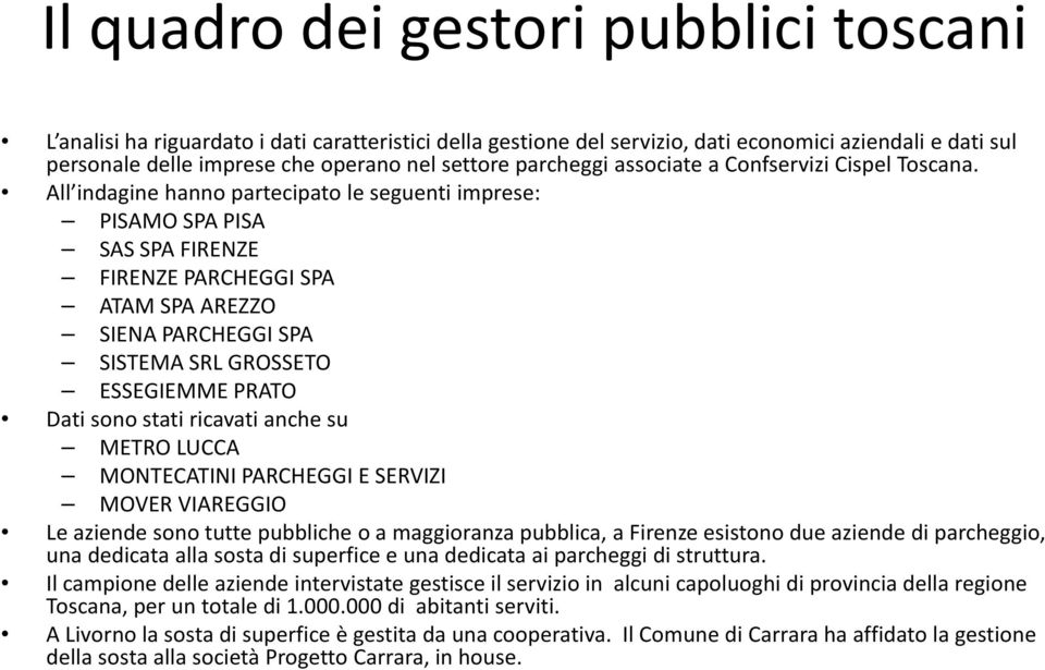 All indagine hanno partecipato le seguenti imprese: PISAMO SPA PISA SAS SPA FIRENZE FIRENZE PARCHEGGI SPA ATAM SPA AREZZO SIENA PARCHEGGI SPA SISTEMA SRL GROSSETO ESSEGIEMME PRATO Dati sono stati