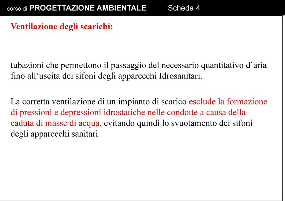 La corretta ventilazione di un impianto di scarico esclude la formazione di pressioni e depressioni