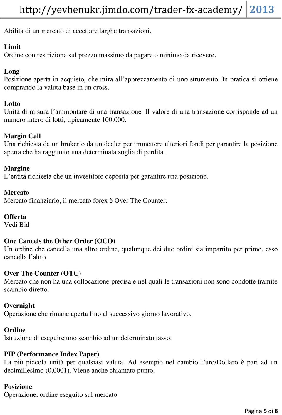 Il valore di una transazione corrisponde ad un numero intero di lotti, tipicamente 100,000.