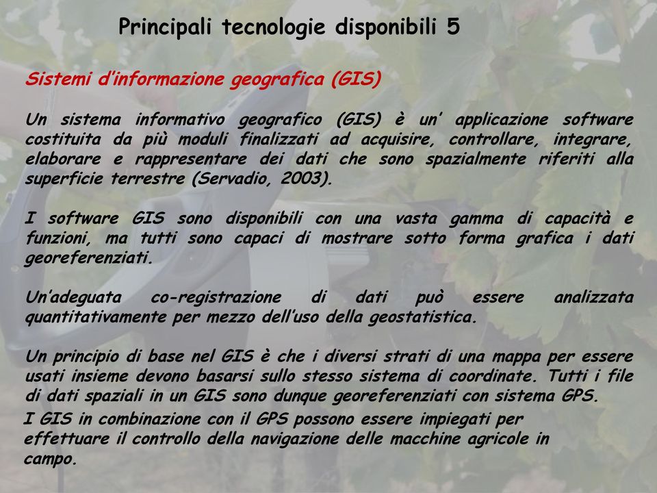 I software GIS sono disponibili con una vasta gamma di capacità e funzioni, ma tutti sono capaci di mostrare sotto forma grafica i dati georeferenziati.