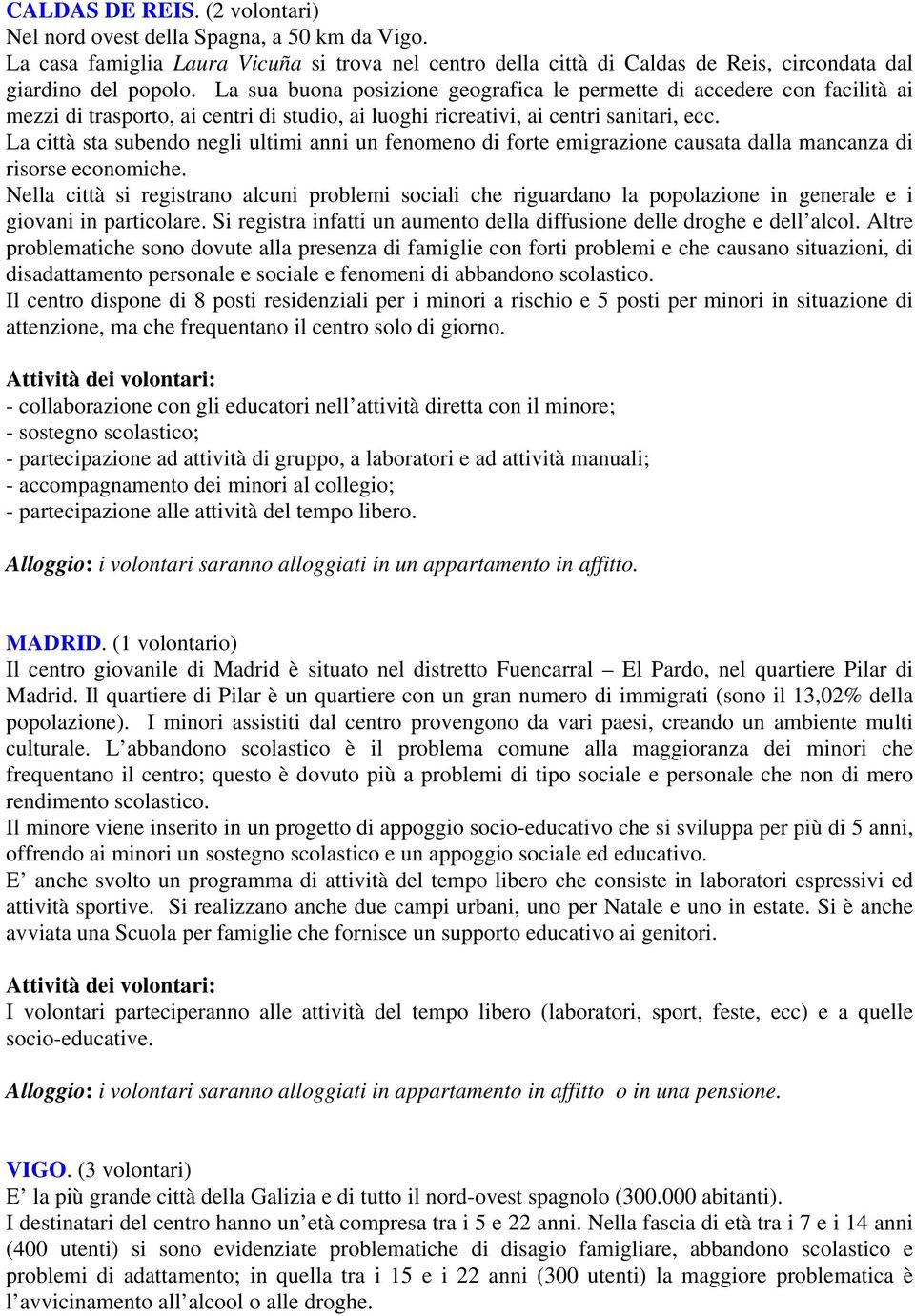 La città sta subendo negli ultimi anni un fenomeno di forte emigrazione causata dalla mancanza di risorse economiche.