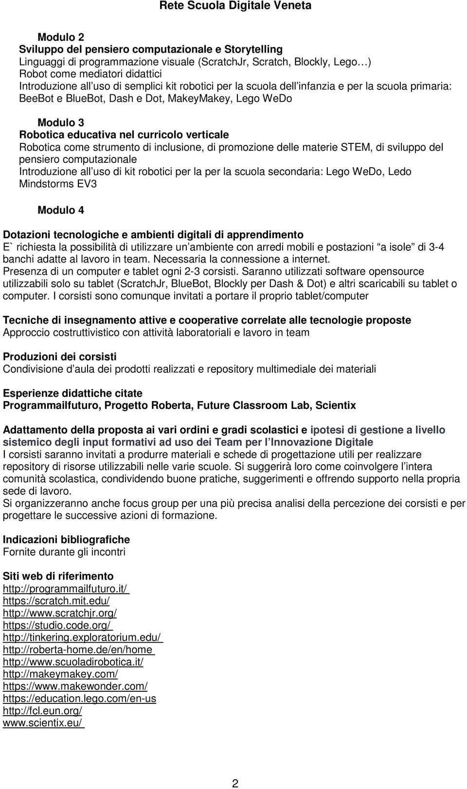 verticale Robotica come strumento di inclusione, di promozione delle materie STEM, di sviluppo del pensiero computazionale Introduzione all uso di kit robotici per la per la scuola secondaria: Lego