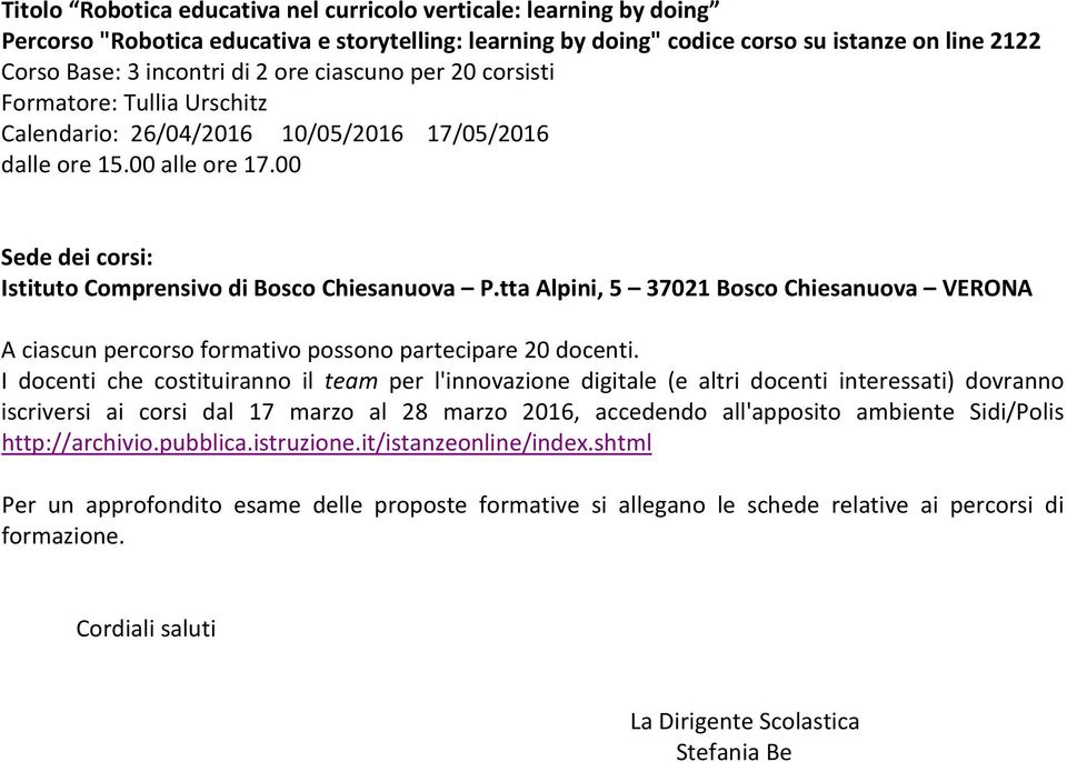 tta Alpini, 5 37021 Bosco Chiesanuova VERONA A ciascun percorso formativo possono partecipare 20 docenti.