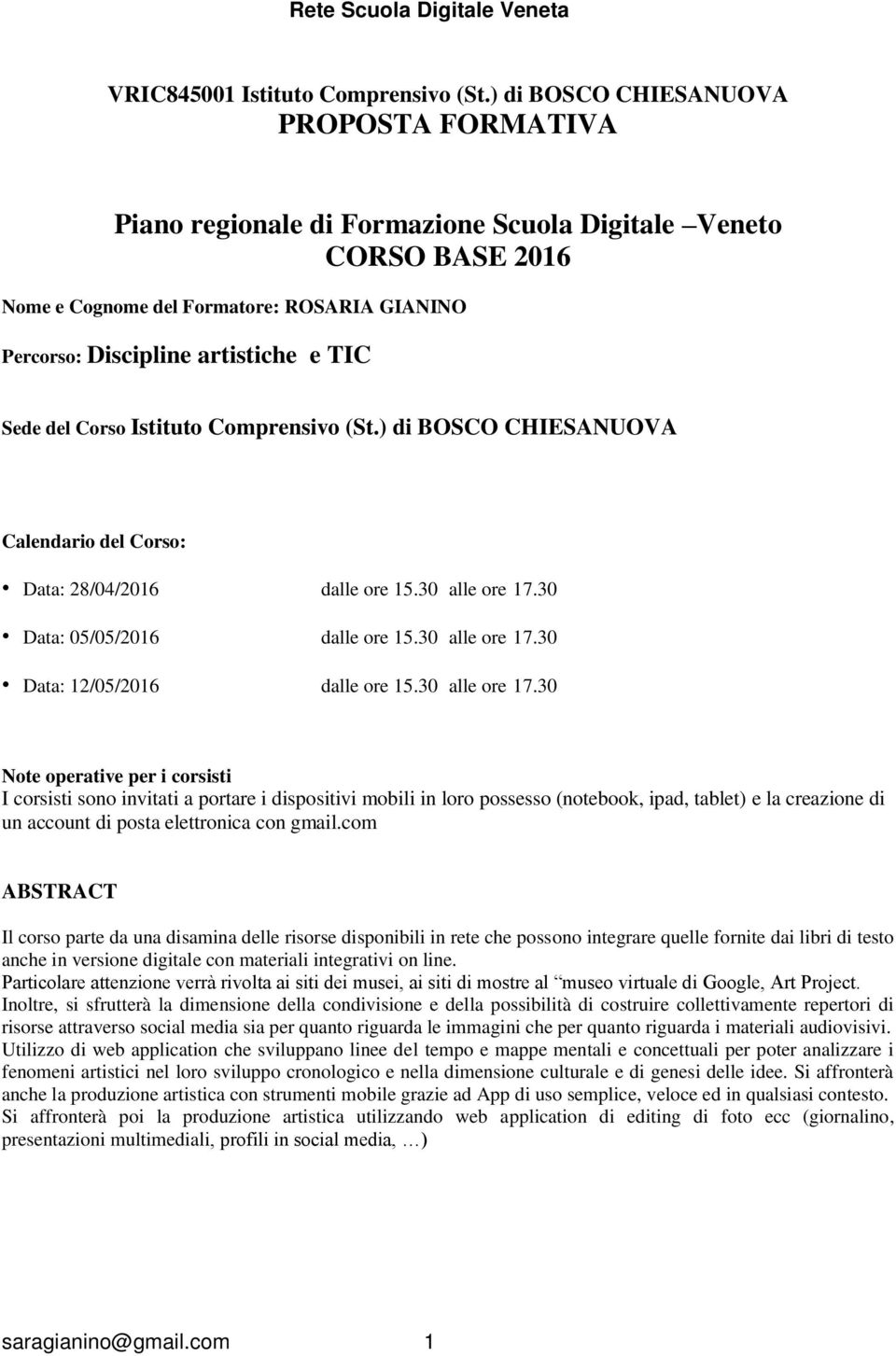 del Corso Istituto Comprensivo (St.) di BOSCO CHIESANUOVA Calendario del Corso: Data: 28/04/2016 dalle ore 15.30 alle ore 17.30 Data: 05/05/2016 dalle ore 15.30 alle ore 17.30 Data: 12/05/2016 dalle ore 15.