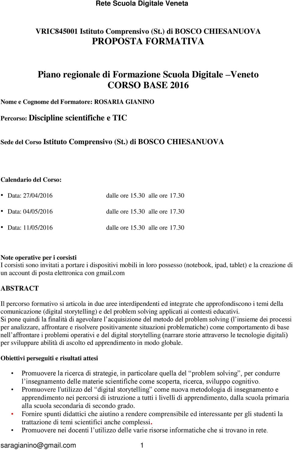 Sede del Corso Istituto Comprensivo (St.) di BOSCO CHIESANUOVA Calendario del Corso: Data: 27/04/2016 dalle ore 15.30 alle ore 17.30 Data: 04/05/2016 dalle ore 15.30 alle ore 17.30 Data: 11/05/2016 dalle ore 15.