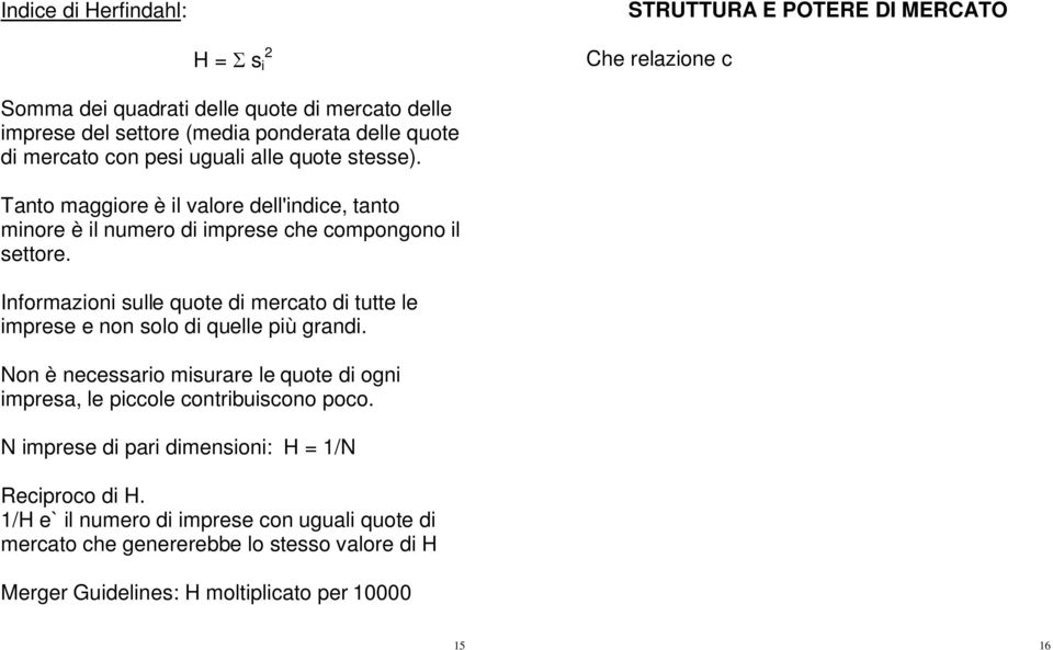 Non è necessario misurare le quote di ogni impresa, le piccole contribuiscono poco. N imprese di pari dimensioni: H = 1/N Reciproco di H.