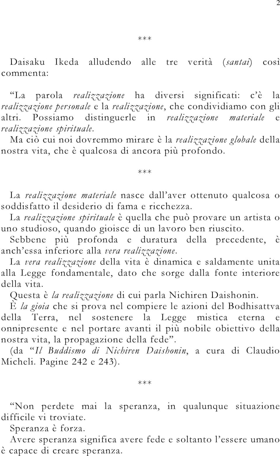 La realizzazione materiale nasce dall aver ottenuto qualcosa o soddisfatto il desiderio di fama e ricchezza.