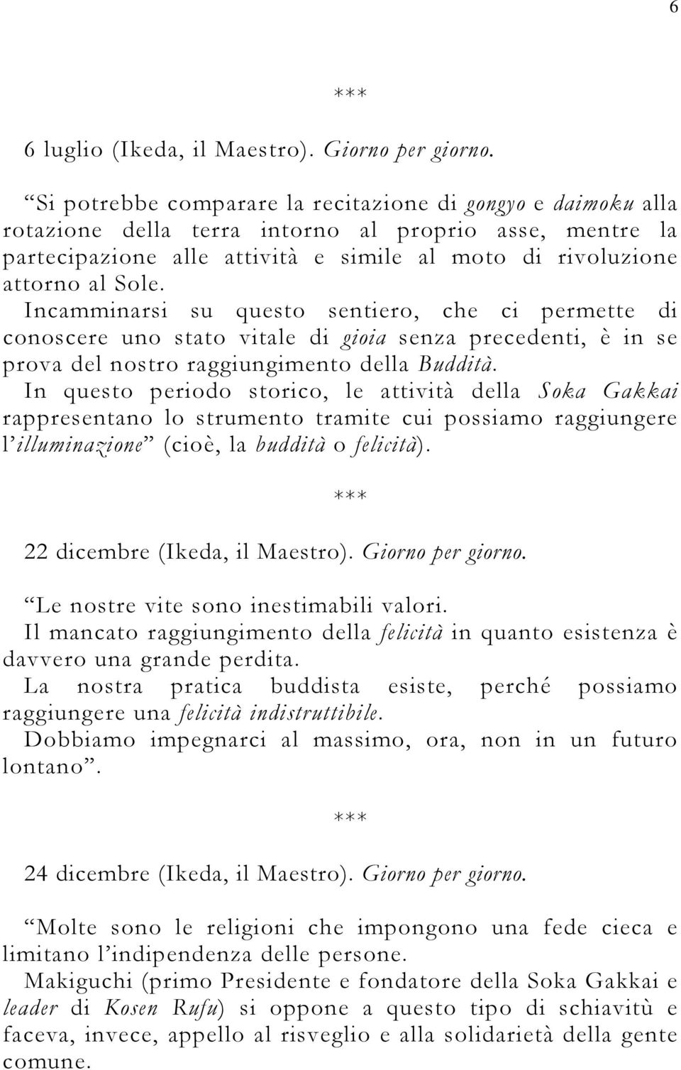 Incamminarsi su questo sentiero, che ci permette di conoscere uno stato vitale di gioia senza precedenti, è in se prova del nostro raggiungimento della Buddità.