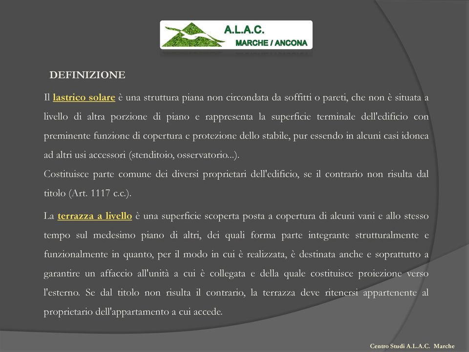 Costituisce parte comune dei diversi proprietari dell'edificio, se il contrario non risulta dal titolo (Art. 1117 c.c.).