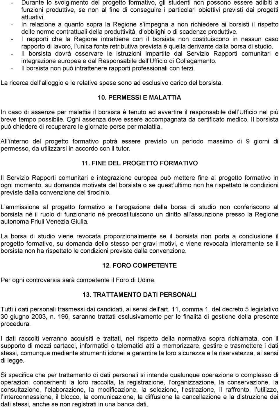 - I rapporti che la Regione intrattiene con il borsista non costituiscono in nessun caso rapporto di lavoro, l unica fonte retributiva prevista è quella derivante dalla borsa di studio.