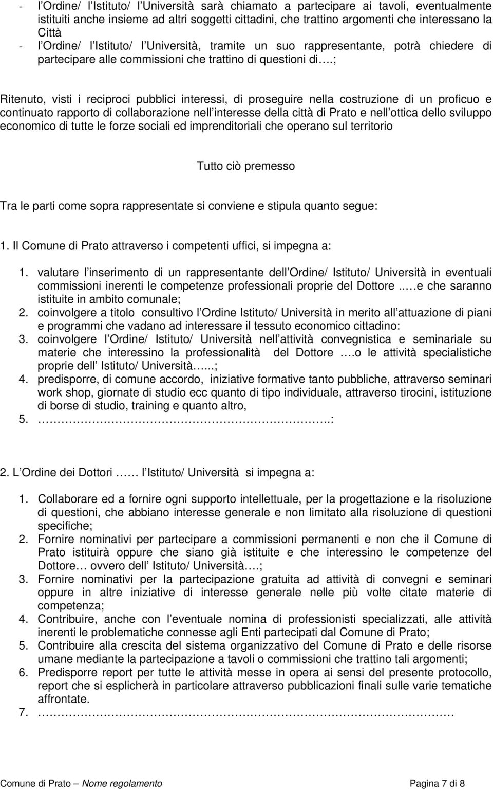 ; Ritenuto, visti i reciproci pubblici interessi, di proseguire nella costruzione di un proficuo e continuato rapporto di collaborazione nell interesse della città di Prato e nell ottica dello