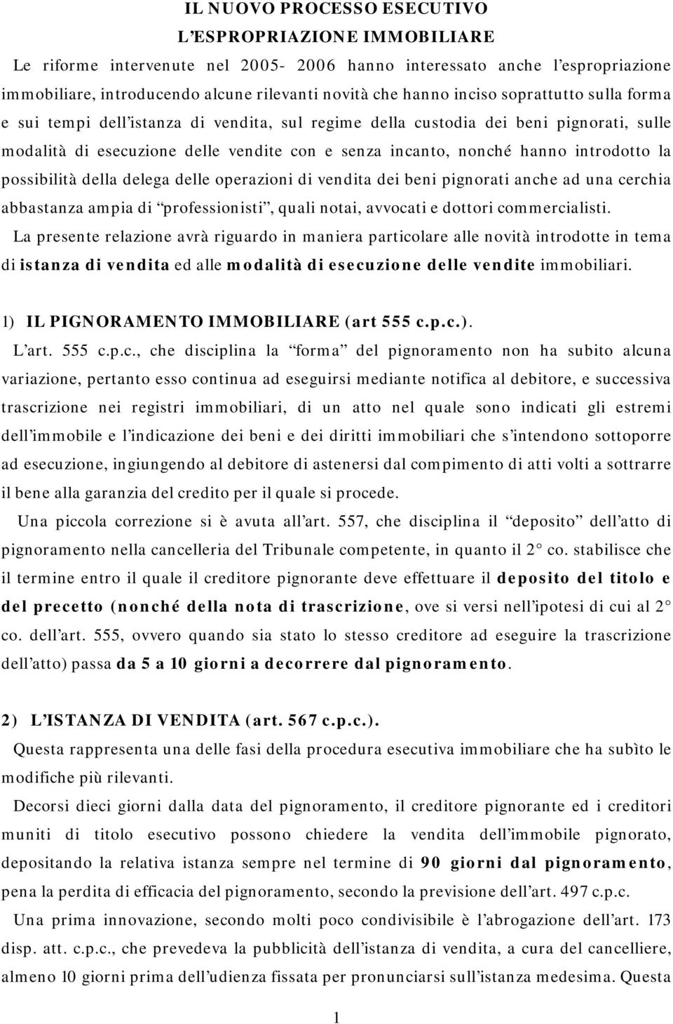 introdotto la possibilità della delega delle operazioni di vendita dei beni pignorati anche ad una cerchia abbastanza ampia di professionisti, quali notai, avvocati e dottori commercialisti.