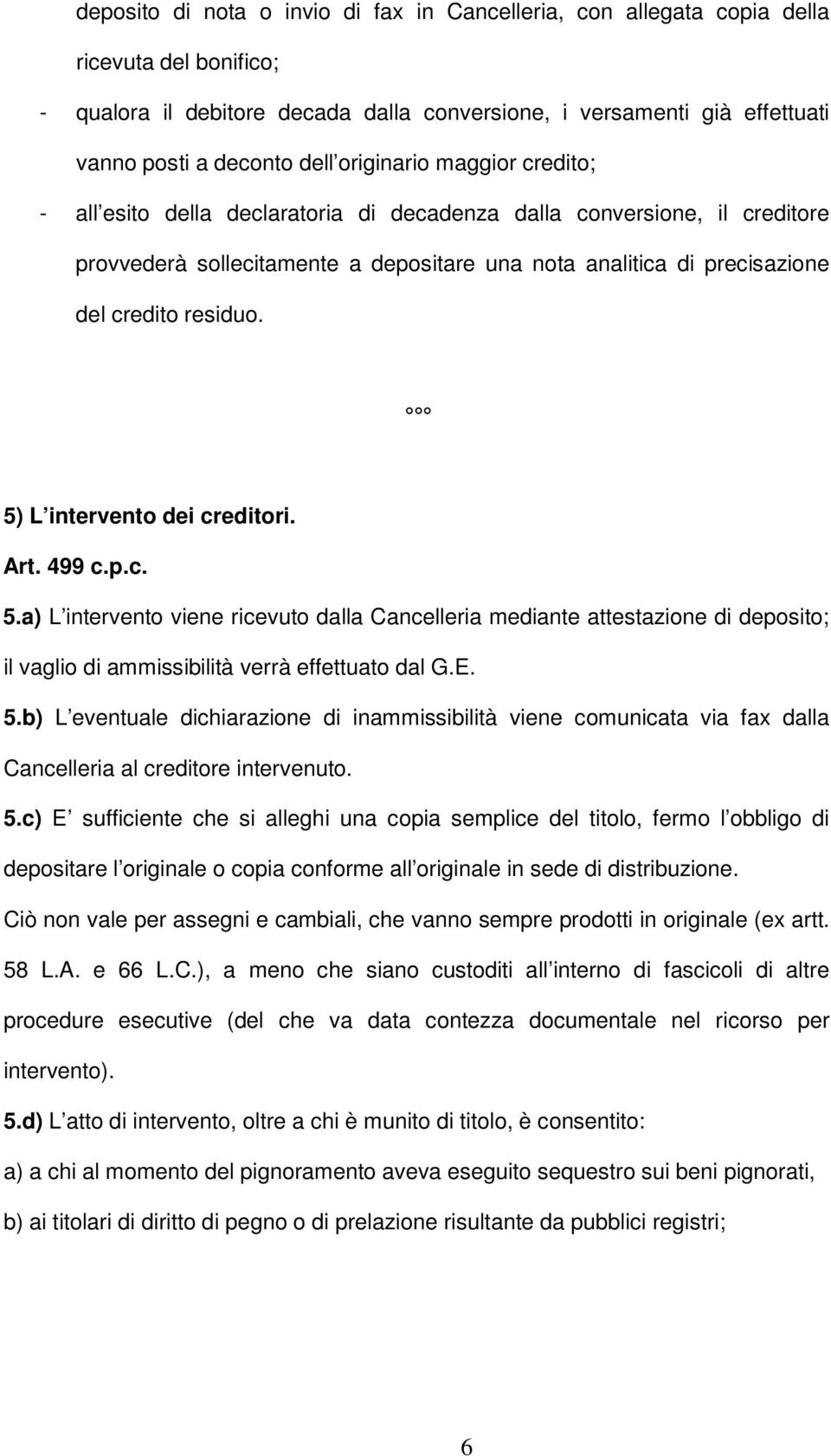 5) L intervento dei creditori. Art. 499 c.p.c. 5.a) L intervento viene ricevuto dalla Cancelleria mediante attestazione di deposito; il vaglio di ammissibilità verrà effettuato dal G.E. 5.b) L eventuale dichiarazione di inammissibilità viene comunicata via fax dalla Cancelleria al creditore intervenuto.