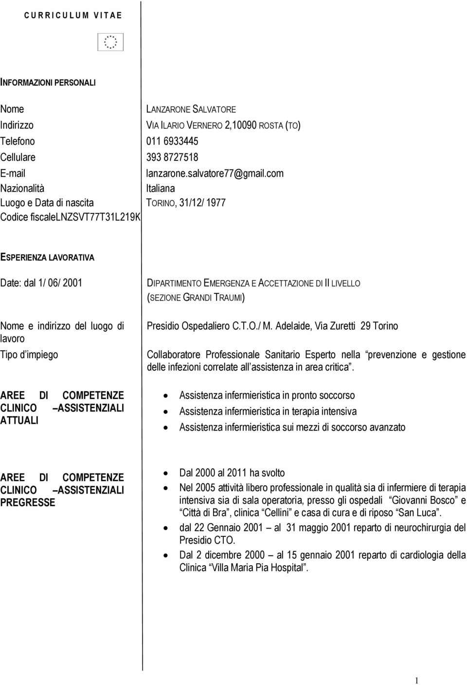 com Nazionalità Italiana Luogo e Data di nascita TORINO, 31/12/ 1977 Codice fiscalelnzsvt77t31l219k ESPERIENZA LAVORATIVA Date: dal 1/ 06/ 2001 Nome e indirizzo del luogo di lavoro Tipo d impiego